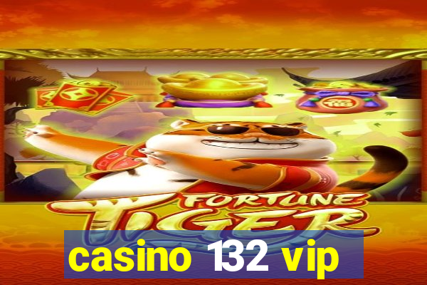 casino 132 vip